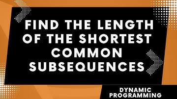 Find length of the shortest common supersequence(SCS) | Dynamic Programming | Python | Mohit Bodhija