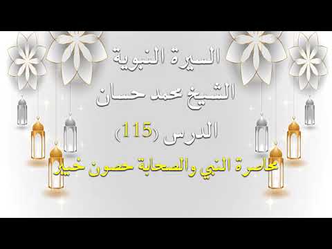 الدرس 115 السيرة النبوية الشيخ محمد حسان محاصرة النبي لحصون خيبر
