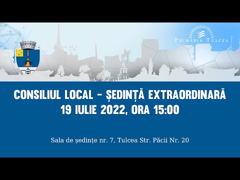 Ședință extraordinară de Consiliu Local, 19 iulie 2022