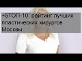 +5ТОП-10: рейтинг лучших пластических хирургов Москвы