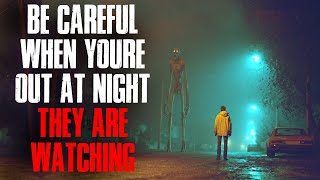 Be Careful When You’re Out at Night. THEY ARE WATCHING.