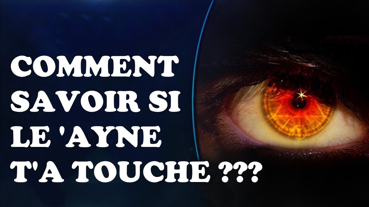 COMMENT SAVOIR SI LE 'AYNE T'A TOUCHE (MAUVAIS OEIL) ????