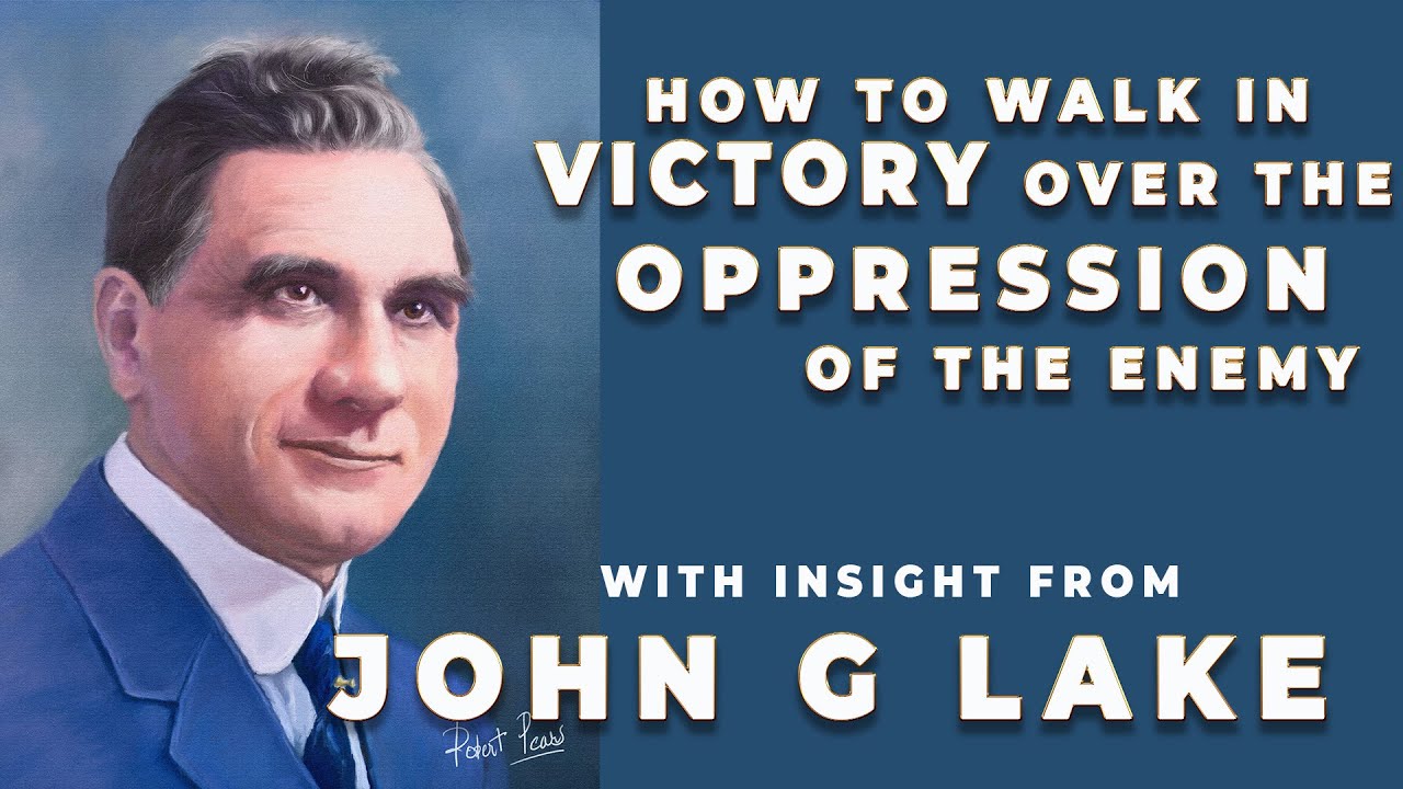 John G Lake's Insight into How to Overcome the Oppression of the Enemy