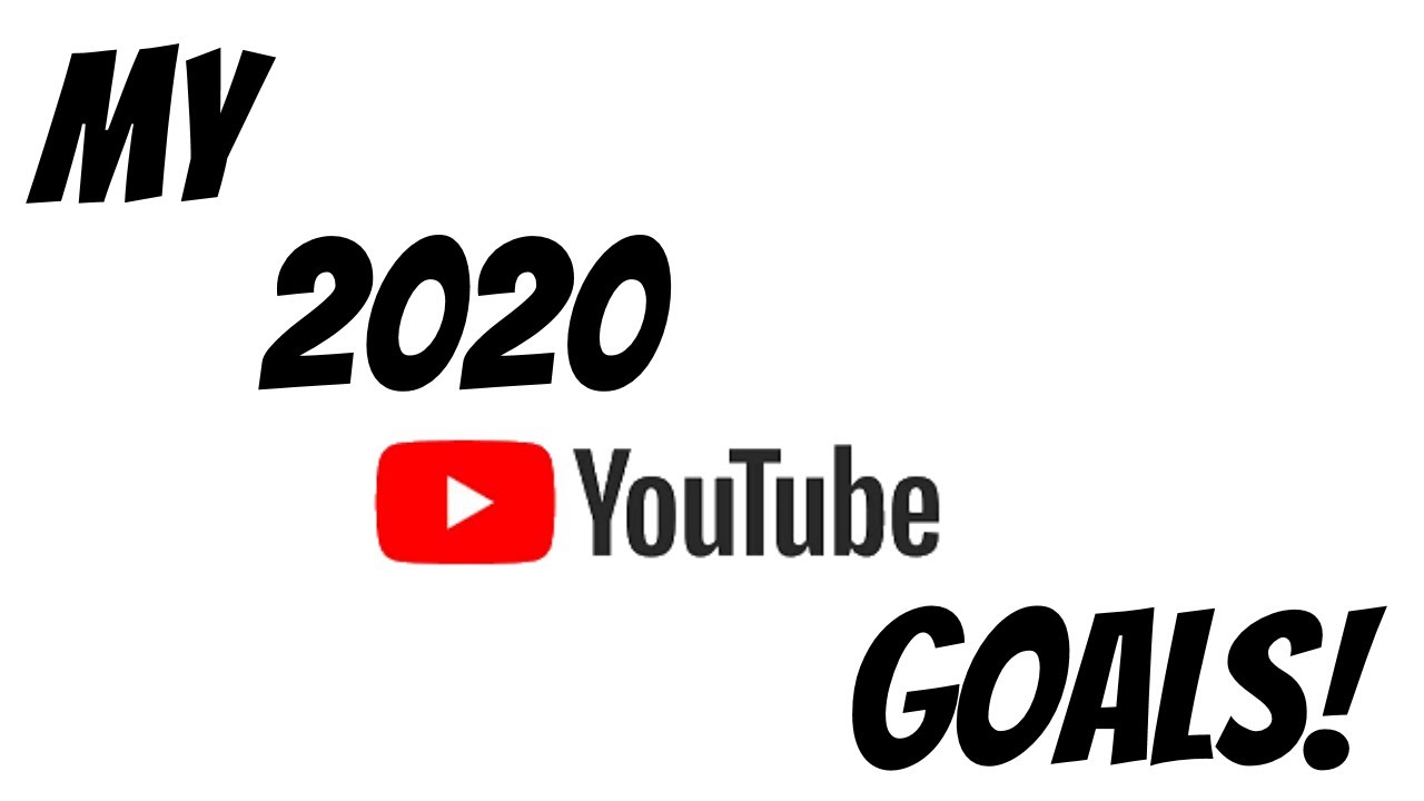 My Goals For YouTube In 2020 YouTube