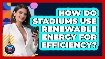 How Do Stadiums Use Renewable Energy For Efficiency? - Where the Fans Roar