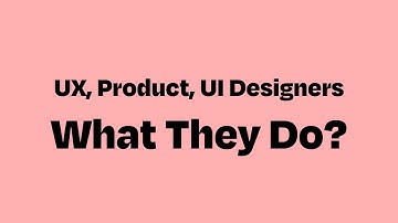 UX, Product, UI Designers: What They Do?
