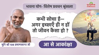 कभी सोचा है—अगर इच्छाएँ ही न हों तो जीवन कैसा हो? | आ से आकांक्षा | भावना योग | 16/05/2025
