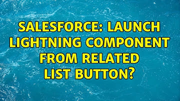 Salesforce: Launch lightning Component from Related List Button?