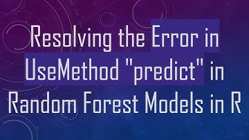 Resolving the Error in UseMethod "predict" in Random Forest Models in R