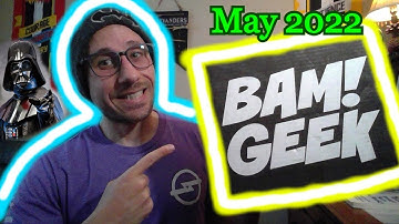 Bam! Geek Box Unboxing! [May 2022]