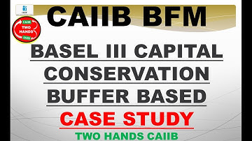 BASEL III CAPITAL CONSERVATION BUFFER BASED  CASE STUDY BFM CAIIB | TWO HANDS CAIIB | CAIIB BFM