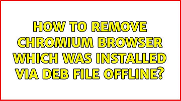 Ubuntu: How to remove chromium browser which was installed via deb file offline?