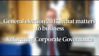 Reforming Corporate Governance: What matters to business - General Election 2017