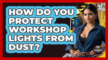 How Do You Protect Workshop Lights From Dust? - ToolBench Pros