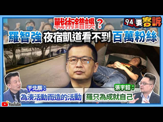 【94要客訴】戰術錯誤？羅智強夜宿凱道看不到百萬粉絲！于北辰：為湊活動而造的活動！張宇韶：羅只為成就自己
