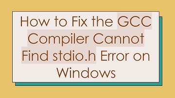 How to Fix the GCC Compiler Cannot Find stdio.h Error on Windows