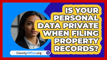 Is Your Personal Data Private When Filing Property Records? - CountyOffice.org