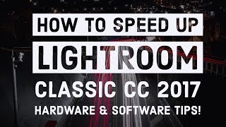 How to Speed Up LIGHTROOM CLASSIC CC 2017 - Tips to make LIGHTROOM RUN FASTER!! How to Speed Up LIGHTROOM CLASSIC CC 2017 - Tips to make LIGHTROOM RUN FASTER!!