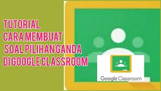 Tutorial cara membuat soal Pilihan Ganda di Google Classroom