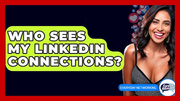 Who Sees My LinkedIn Connections? - Everyday-Networking
