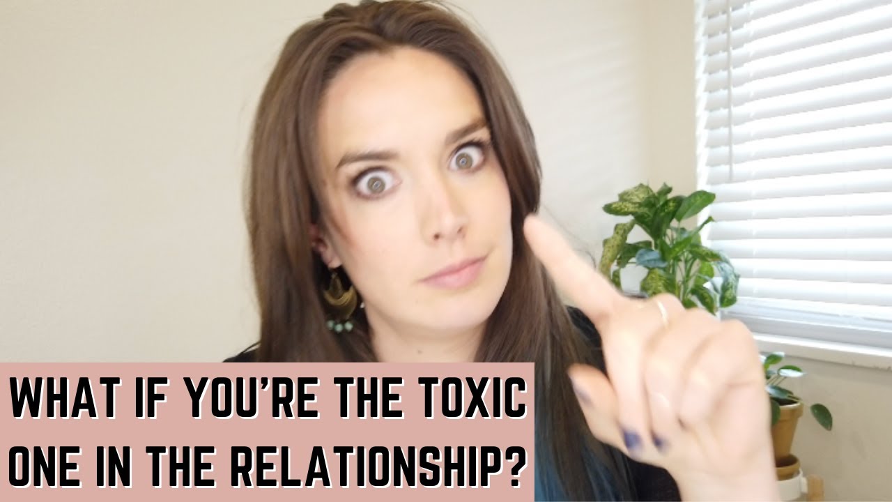 What If You're the Toxic One in the Relationship? YouTube