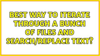Best way to iterate through a bunch of files and search/replace text? (2 Solutions!!)