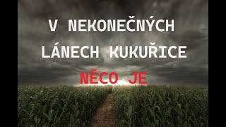 CREEPYPASTA: V NEKONEČNÝCH LÁNECH KUKUŘICE NĚCO JE (CZ, SK)