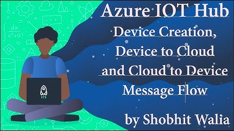 Azure IOT Hub, device creation and D2C and C2D Message flow