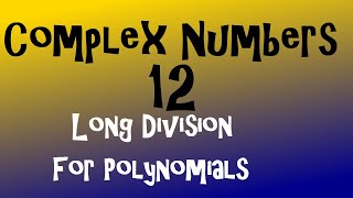 Complex Numbers 12  Long Division with Polynomials