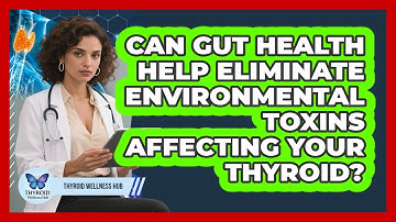 Can Gut Health Help Eliminate Environmental Toxins Affecting Your Thyroid? - Thyroid Wellness Hub