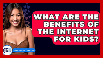 What Are The Benefits Of The Internet For Kids? - Everyday-Networking