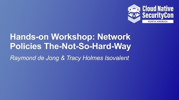 Hands-on Workshop: Network Policies - The Not-So-Hard Way - Raymond de Jong & Tracy Holmes