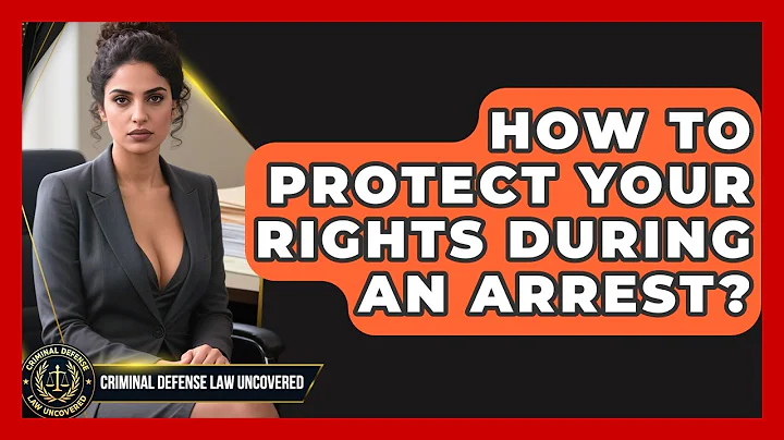 How To Protect Your Rights During An Arrest? - Criminal Defense Law Uncovered