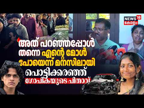 Mini Cooper Accident |"ആധാർ ചോദിച്ചപ്പോഴെ മോൾ പോയെന്ന് മനസിലായി"; പൊട്ടിക്കരഞ്ഞ് Gopikaയുടെ പിതാവ്