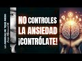 ANSIEDAD: Deja de controlarla y CONTROLATE!!!