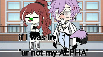 if I was in"ur not my ALPHA"|gacha life|read desc|glmm | •Dizzy._.rose🌹🌟