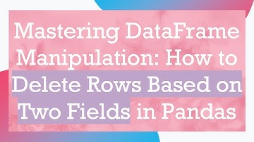 Mastering DataFrame Manipulation: How to Delete Rows Based on Two Fields in Pandas