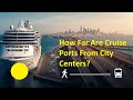 How Far Are Cruise Ports From City Centers? | Travel Distances Explained