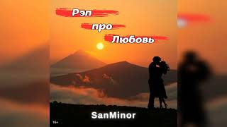 SanMinor - Рэп про любовь ( Цените что есть пока не поздно / до слёз /  Новый рэп со смыслом )