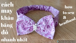 Cách tự may khâu băng đô Nơ đẹp nhanh nhất .how to sew a headband