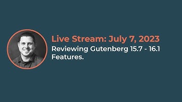 Reviewing Gutenberg 15.7 - 16.1 Features. Live Stream July 7, 2023
