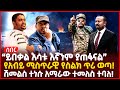 “ይበቃል እሳቱ እኛንም ያጠፋናል” | የአብይ ሚስጥራዊ የስልክ ጥሪ ወጣ! | ሽመልስ ተነሱ አማራው ተመለስ ተባለ! | Ethiopia