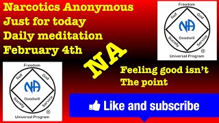 Narcotics Anonymous just for today daily meditation, February 4th (feeling good isn’t the point)