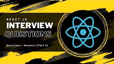 React JS Interview Questions/Answers | Part 3