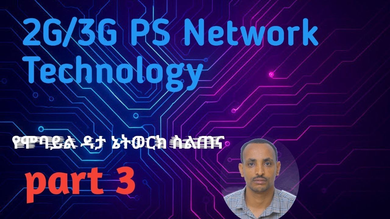 የሞባይል ዳታ ኔትዎርክ ስልጠና 3 | GPRS/UMTS Packet-Switched (PS) Technology Overview for 2G/3G Networks Part 3