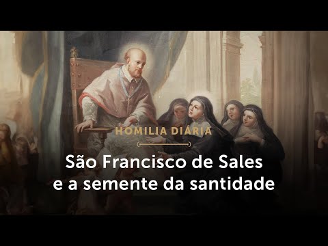 Homilia Diária | São Francisco de Sales e a semente da santidade (Memória de São Francisco de Sales)