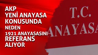 AKP Neden 1921 Anayasası'nı referans olarak alıyor? /Anayasa