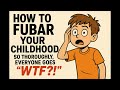 How to FUBAR Your Childhood So Thoroughly, Everyone Goes WTF?!