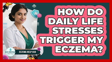How Do Daily Life Stresses Trigger My Eczema? - Eczema Help Hub