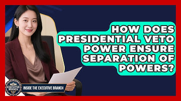 How Does Presidential Veto Power Ensure Separation Of Powers? - Inside the Executive Branch